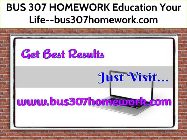 BUS 307 HOMEWORK Education Your Life--bus307homework.com
