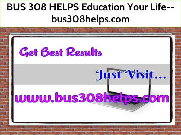 BUS 308 HELPS Education Your Life--bus308helps.com