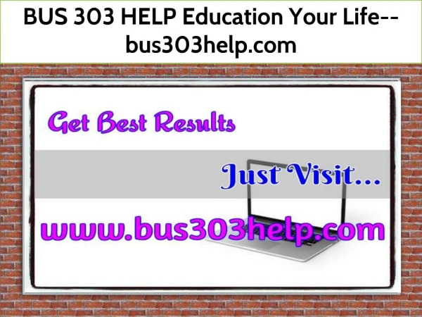 BUS 303 HELP Education Your Life--bus303help.com