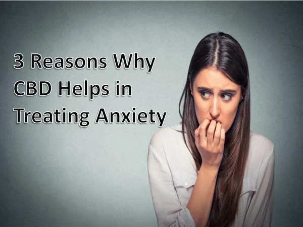 3 Reasons Why CBD Helps in Treating Anxiety