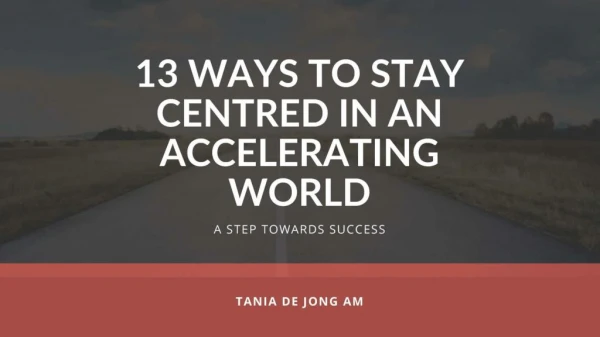 13 Ways to Stay Centered in an Accelerating World | Tania de Jong AM
