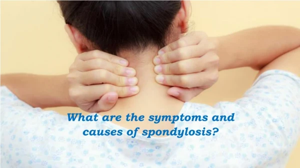 What are the symptoms and causes of spondylosis?