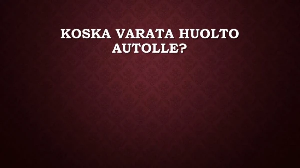 koska varata huolto autolle