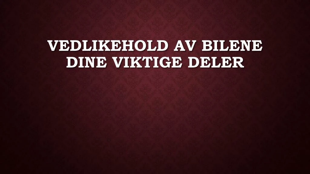 vedlikehold av bilene dine viktige deler