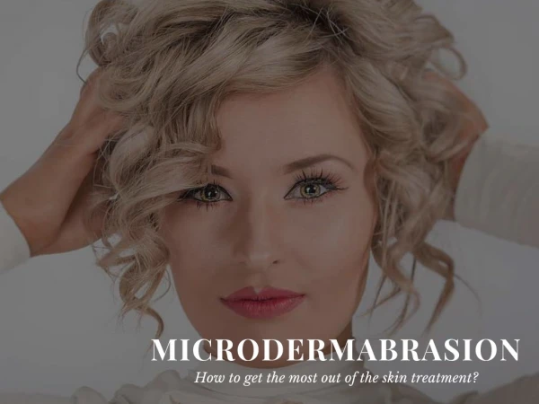 Microdermabrasion - How to get the most out of the skin treatment?