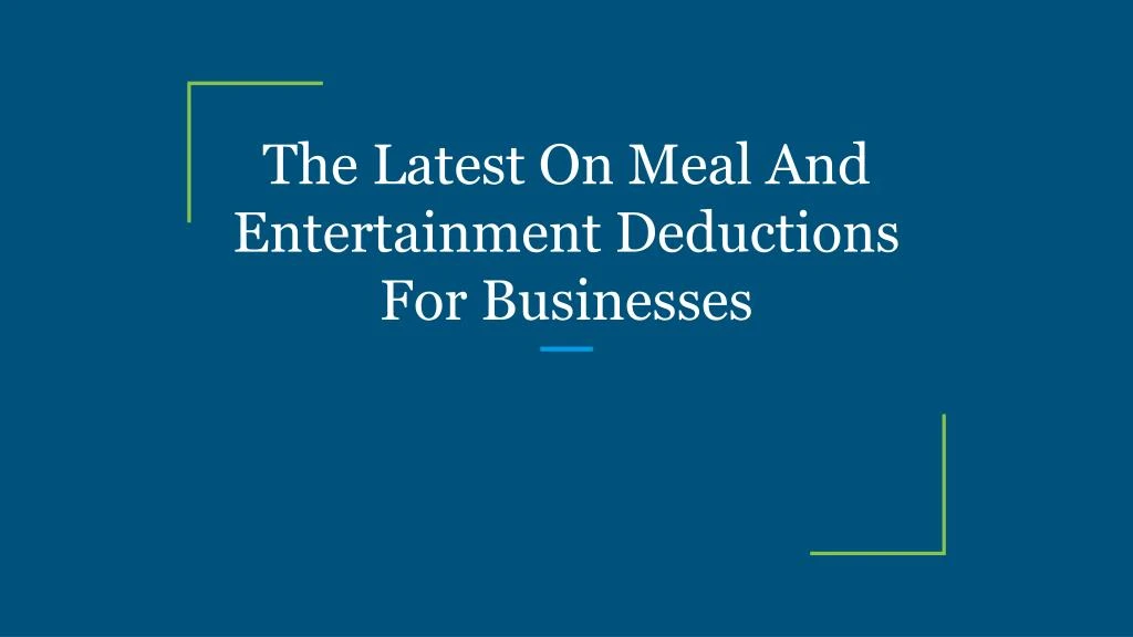 the latest on meal and entertainment deductions for businesses
