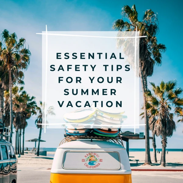 Essential Safety Tips for Your Summer Vacation
