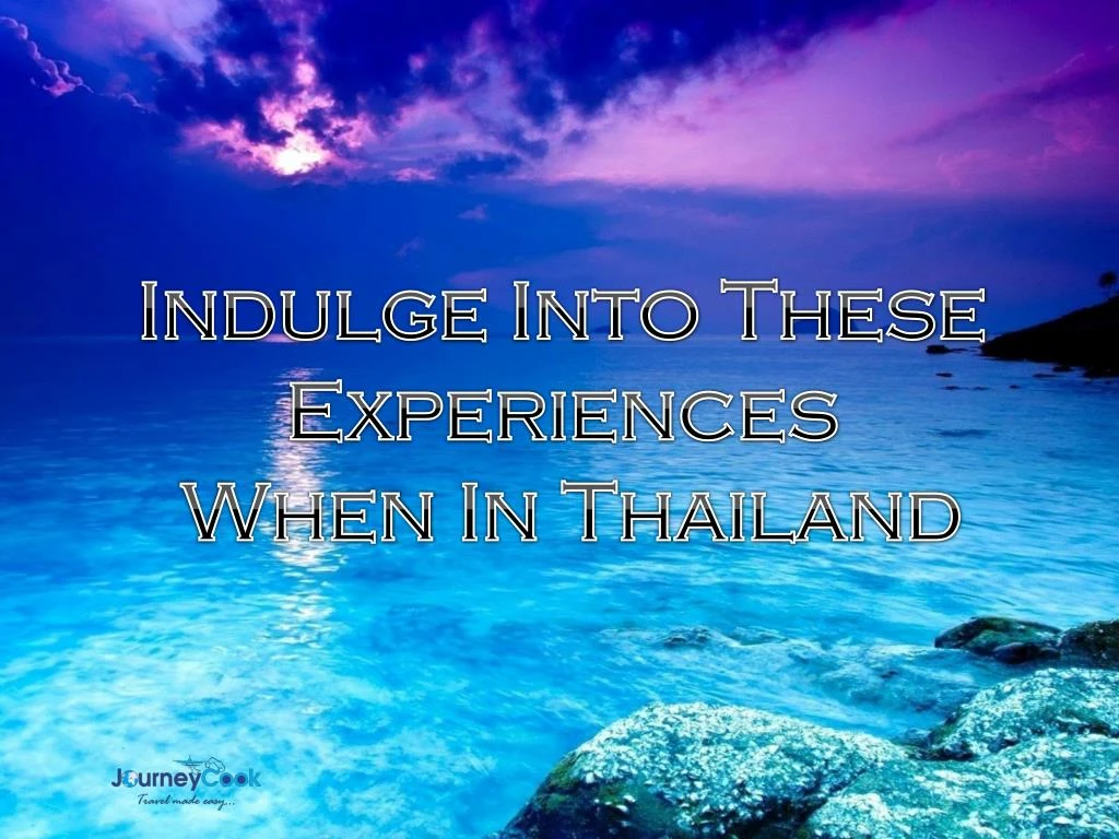 indulge into these experiences when in thailand