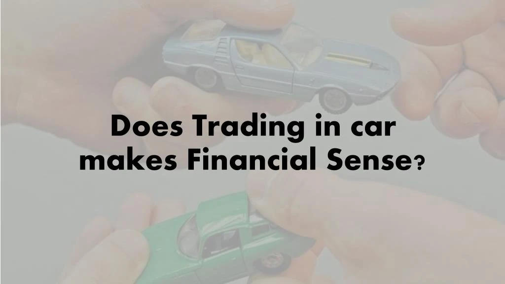 does trading in car makes financial sense