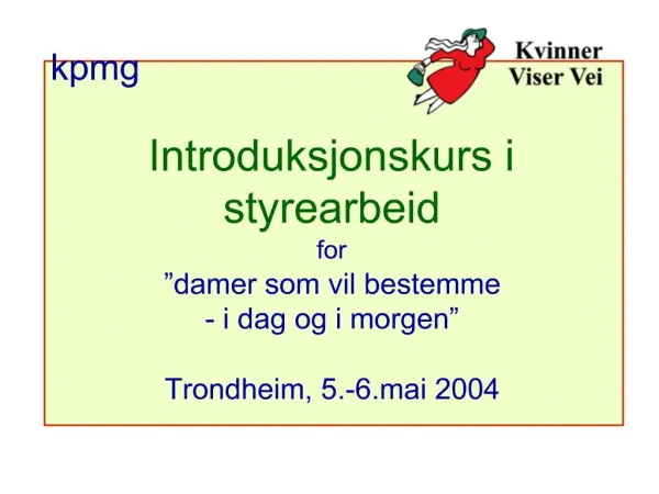 Introduksjonskurs i styrearbeid for damer som vil bestemme - i dag og i morgen Trondheim, 5.-6.mai 2004