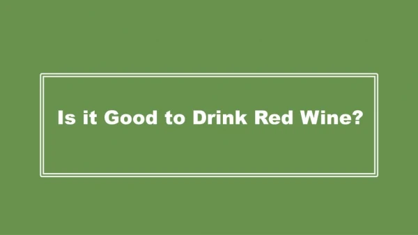 Is it Good to Drink Red Wine?