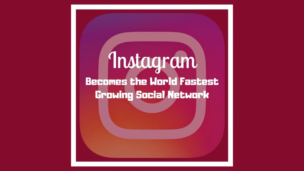 instagram becomes the world fastest growing