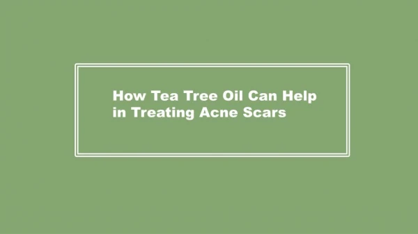 How Tea Tree Oil Can Help in Treating Acne Scars