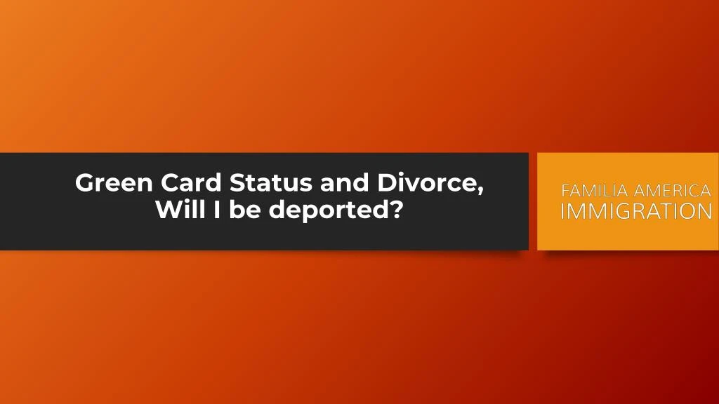 green card status and divorce will i be deported