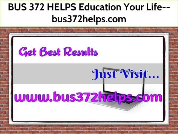 BUS 372 HELPS Education Your Life--bus372helps.com