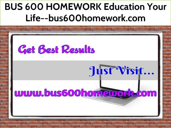 BUS 600 HOMEWORK Education Your Life--bus600homework.com