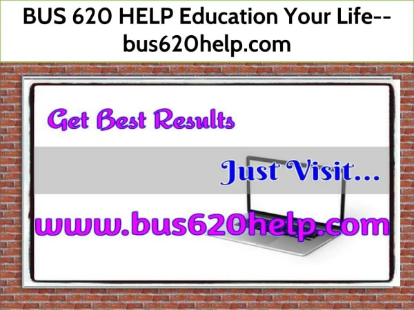 BUS 620 HELP Education Your Life--bus620help.com