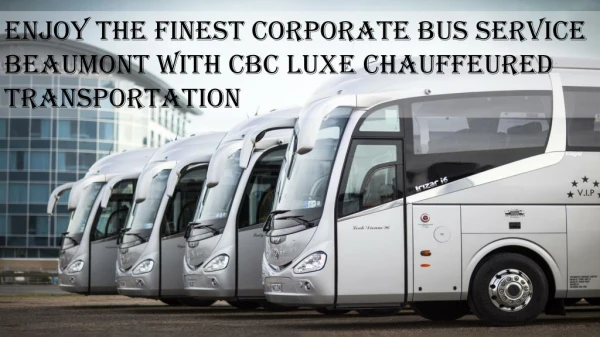 Enjoy the Finest Corporate Bus Service Beaumont with CBC Luxe Chauffeured Transportation