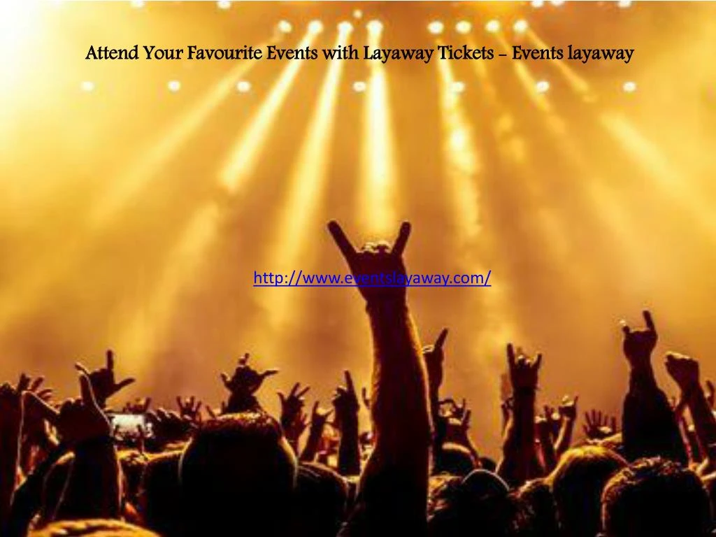 attend your favourite events with layaway tickets