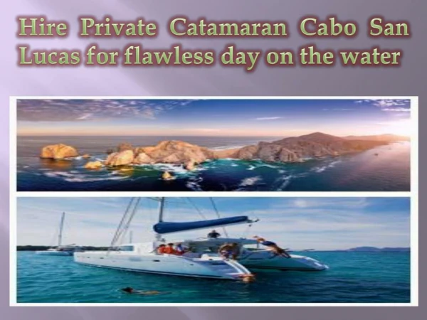 Hire Private Catamaran Cabo San Lucas for flawless day on the water