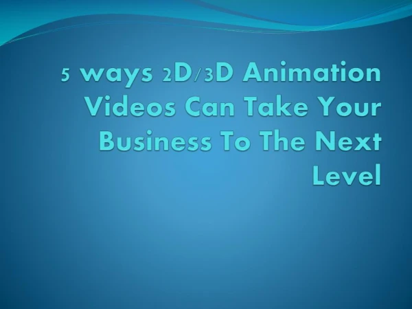 5 ways 2D/3D animation videos can take your business to the next level