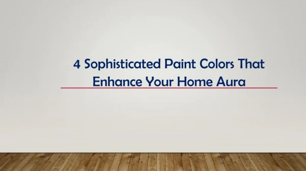 4 Sophisticated Paint Colors That Enhance Your Home Aura