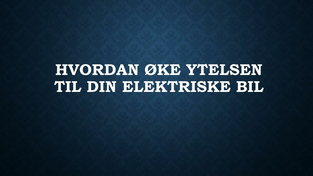 hvordan ke ytelsen til din elektriske bil