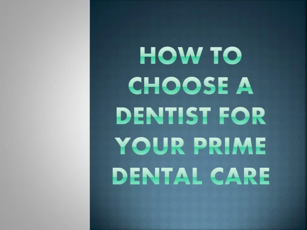How to Choose a Dentist for your Prime Dental Care