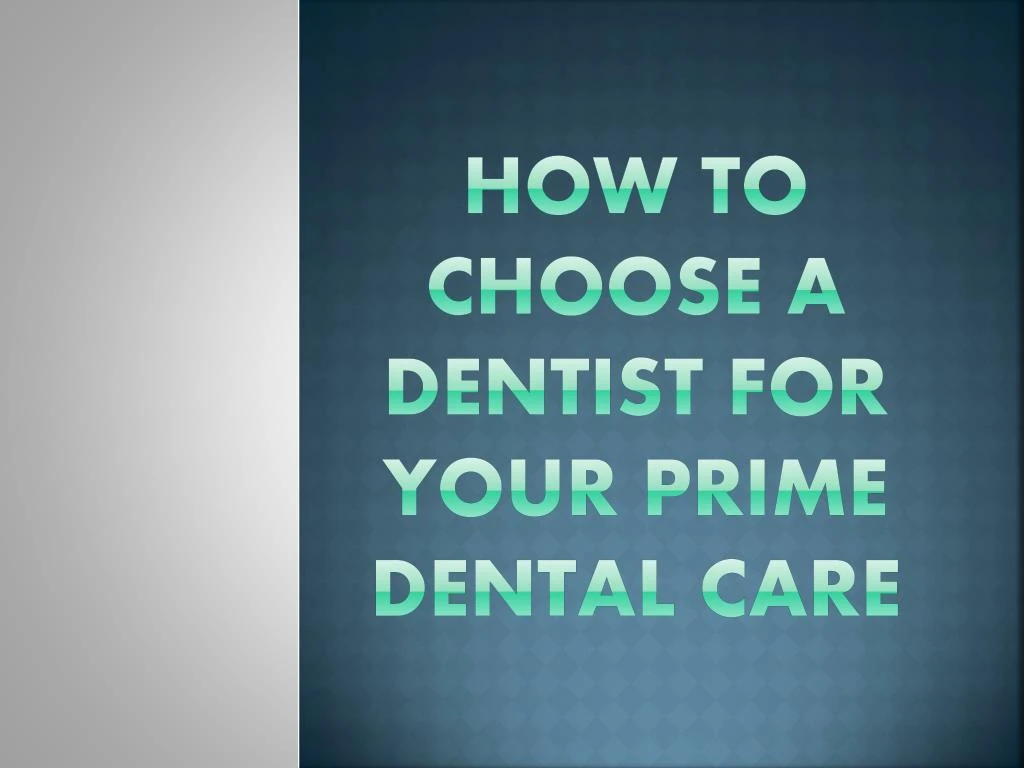 how to choose a dentist for your prime dental care