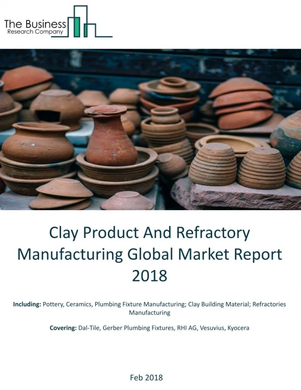 Clay Product And Refractory Manufacturing Global Market Report 2018