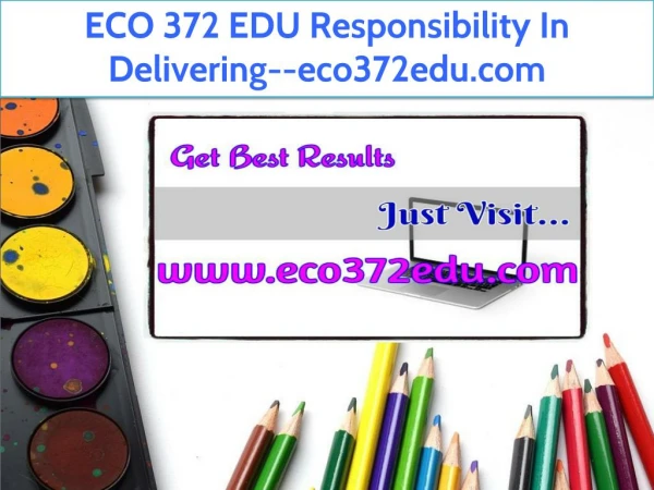 ECO 372 EDU Responsibility In Delivering--eco372edu.com