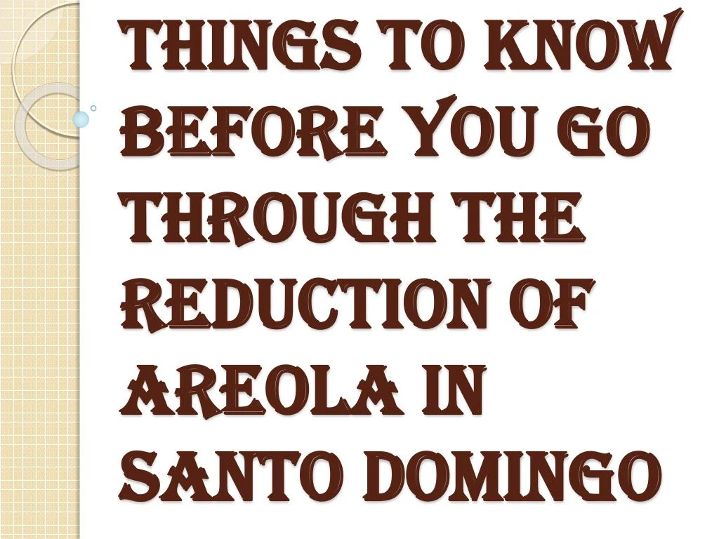 things to know before you go through the reduction of areola in santo domingo