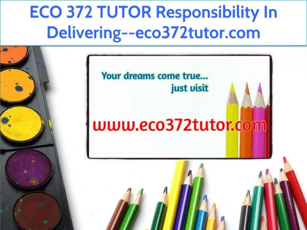 ECO 372 TUTOR Responsibility In Delivering--eco372tutor.com