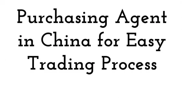 Purchasing Agent in China for Easy Trading Process