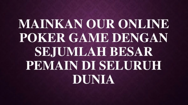 Mainkan Our Online Poker Game dengan sejumlah besar pemain di seluruh dunia