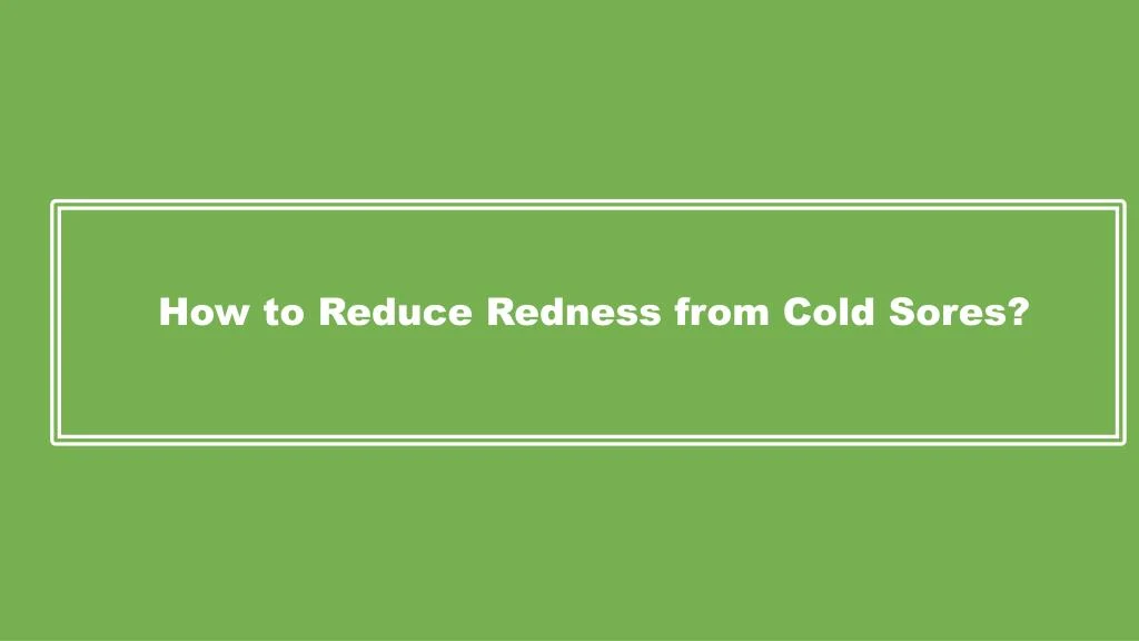 how to reduce redness from cold sores
