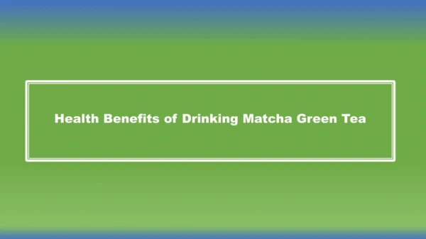 Health Benefits of Drinking Matcha Green Tea?