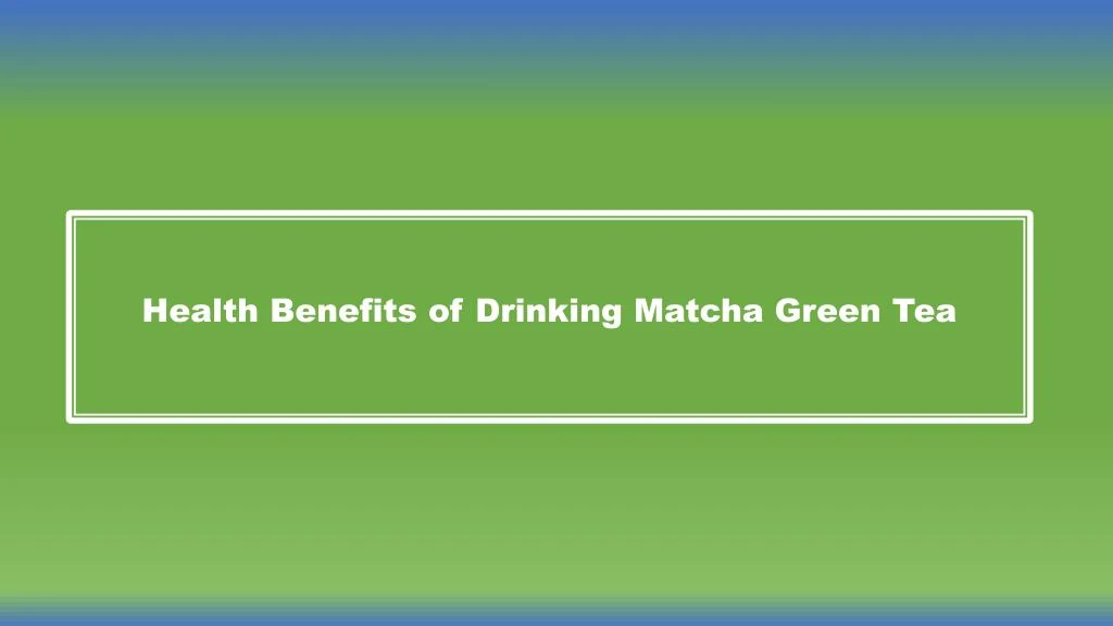 health benefits of drinking matcha green tea