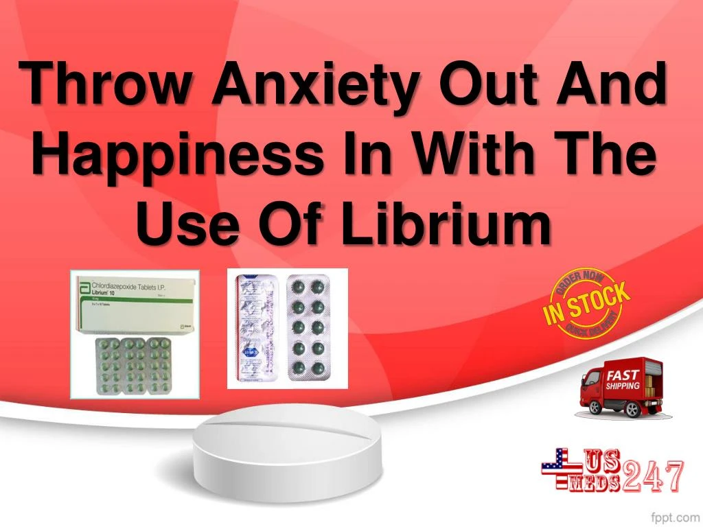 throw anxiety out and happiness in with the use of librium