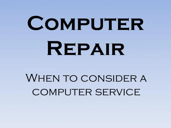 Computer Repair: When to Consider a Computer Service?