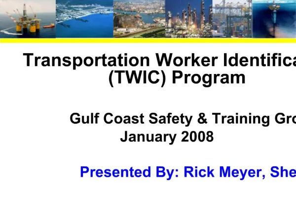 Transportation Worker Identification Credential TWIC Program Gulf Coast Safety Training Group January 2008 Presented