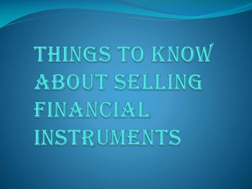 things to know about selling financial instruments