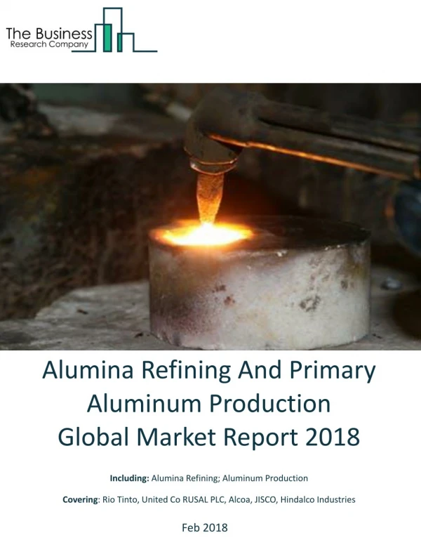 Alumina Refining And Primary Aluminum Production Global Market Report 2018