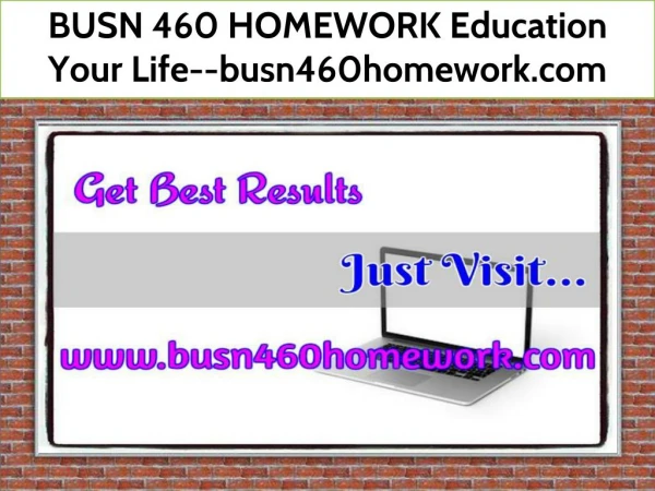 BUSN 460 HOMEWORK Education Your Life--busn460homework.com