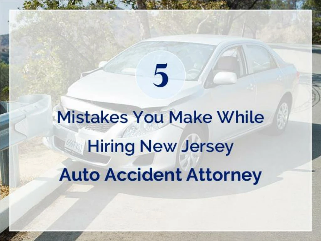 5 mistakes you make while hiring new jersey auto accident attorney