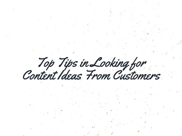 Top Tips in Looking for Content Ideas From Customers