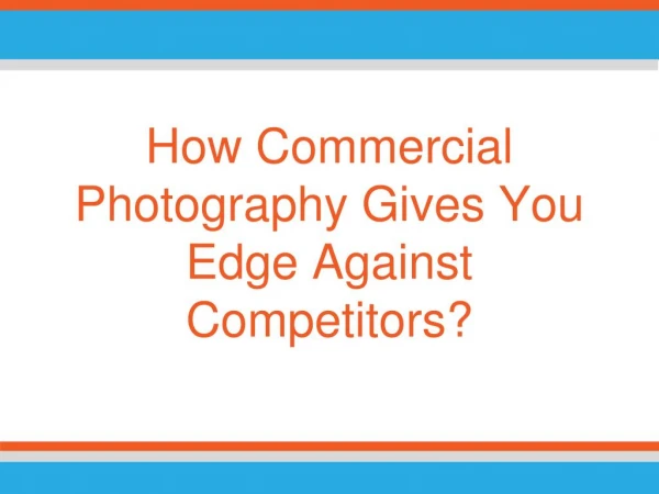 Commercial Photography - How it Gives You Edge Against Competitors?