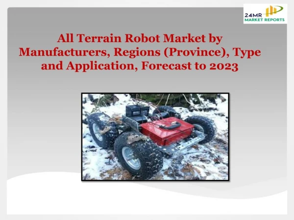 All Terrain Robot Market by Manufacturers, Regions (Province), Type and Application, Forecast to 2023