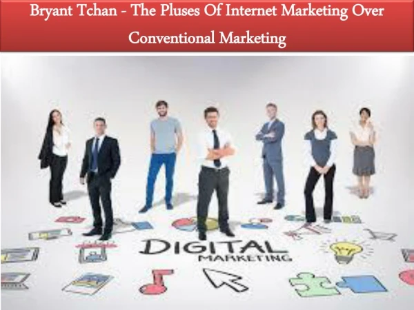 Bryant Tchan - The Pluses Of Internet Marketing Over Conventional Marketing