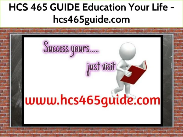 HCS 465 GUIDE Education Your Life / hcs465guide.com